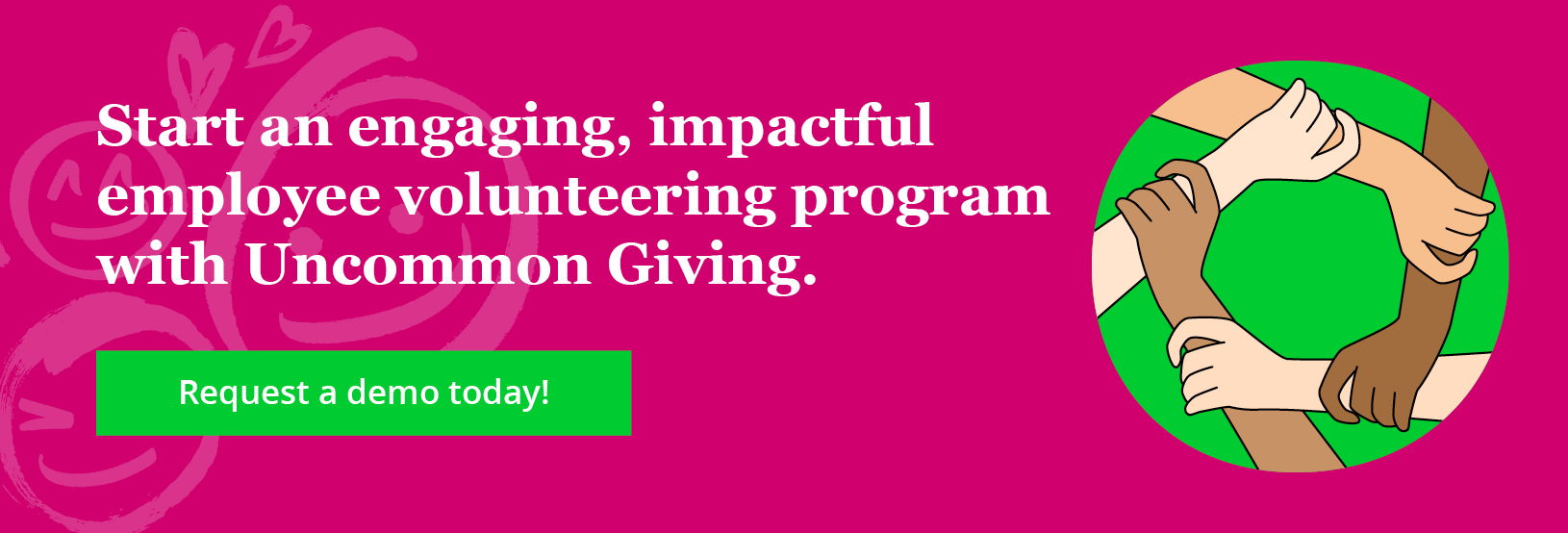 Start an engaging, impactful employee volunteering program with Uncommon Giving. Request a demo today!
