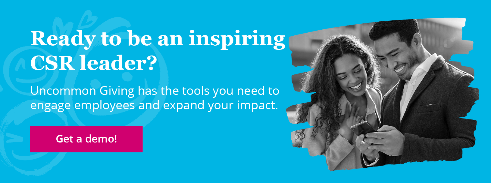 Ready to be an inspiring CSR leader? Uncommon Giving has the tools you need to engage employees and expand your impact. Click to get a demo.