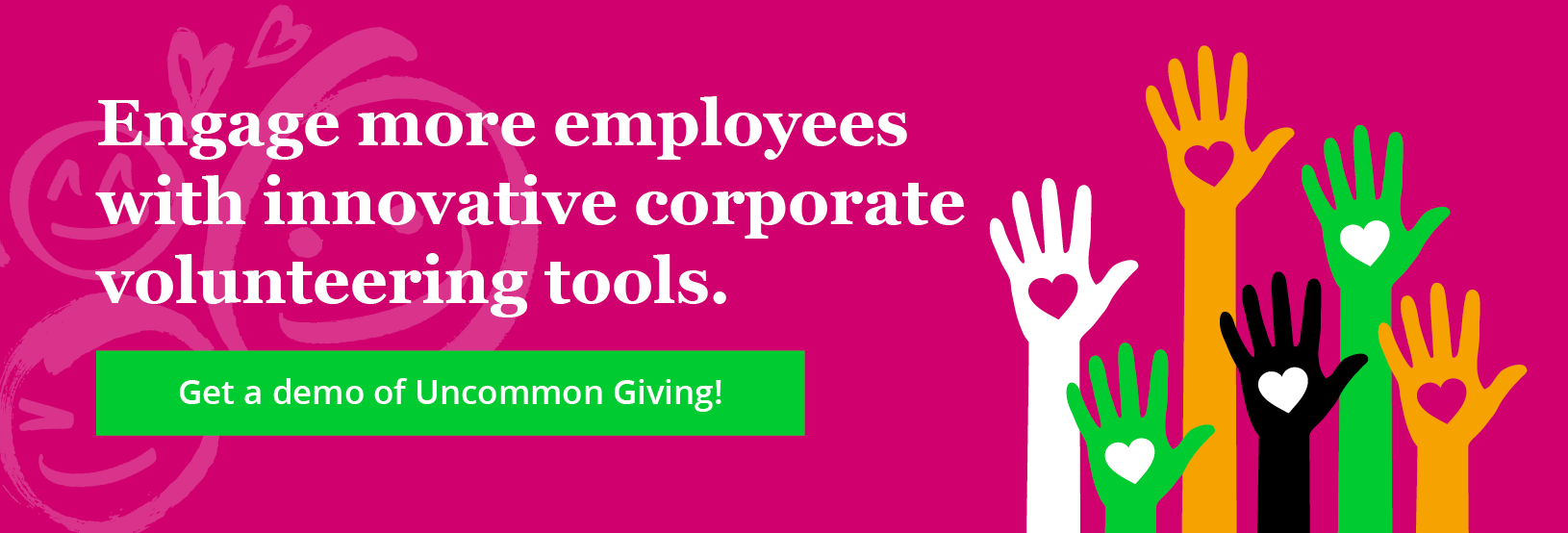 Engage more employees with innovative corporate volunteering tools. Get a demo of Uncommon Giving!