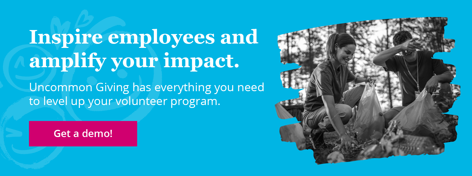 Get a free demo of Uncommon Giving to learn how our workplace volunteer platform can amplify your employee engagement and social impact.