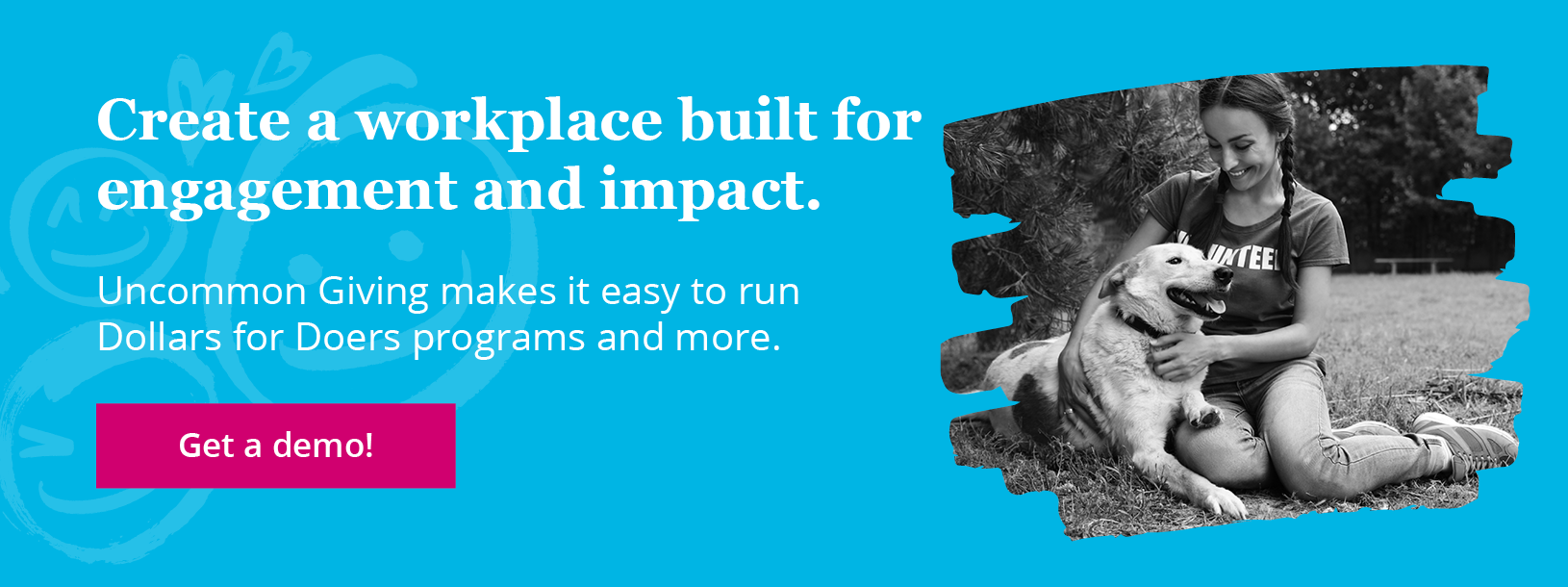 Create a workplace built for engagement and impact. Uncommon Giving makes it easy to run Dollars for Doers and other programs. Get a free demo.