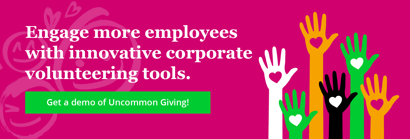 Engage more employees with innovative corporate volunteering tools. Click through to get a demo of Uncommon Giving!