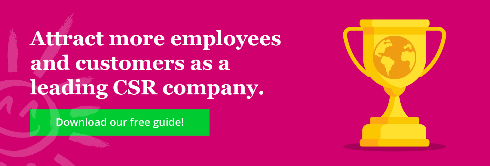 Attract more employees and customers as a leading CSR company. Click to download our free guide!