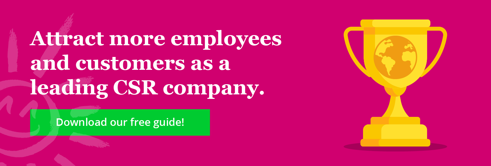 Attract more employees and customers as a leading CSR company. Click through to download our free guide!