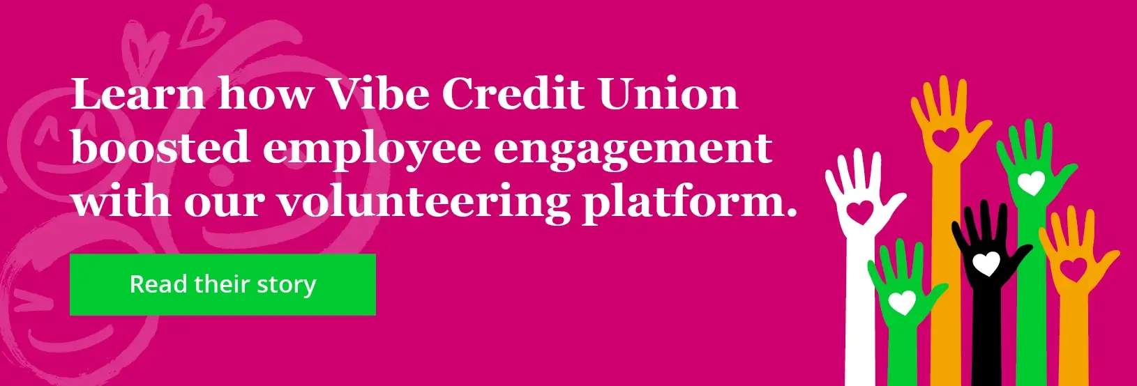 Learn how Vibe Credit Union boosted employee engagement with our volunteering platform. Read their story.