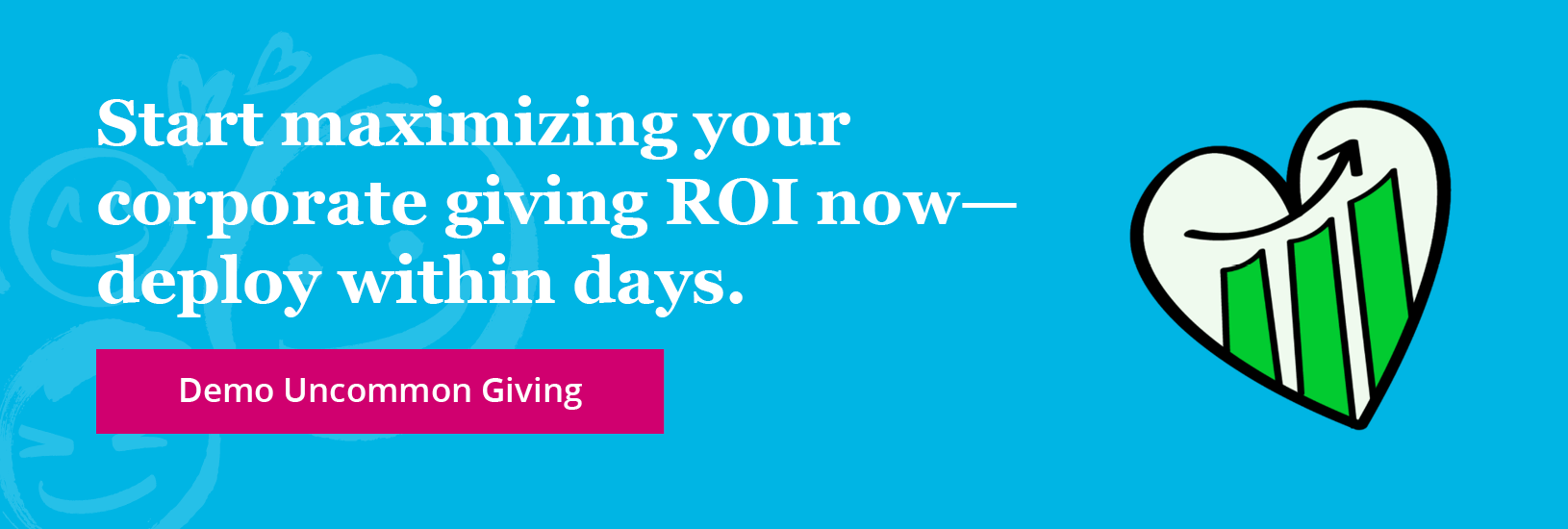 Start maximizing your corporate giving ROI now—deploy within days. Demo Uncommon Giving.